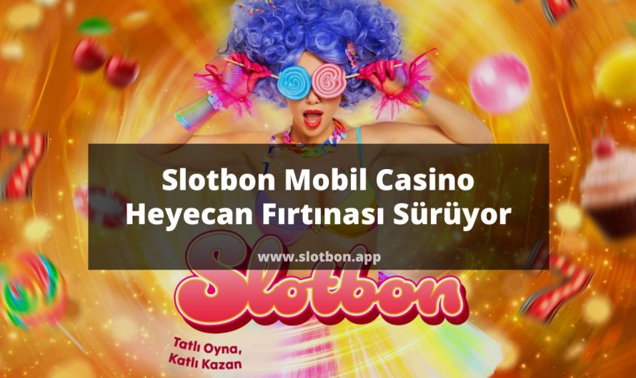 Slotbon Mobil Casino Heyecan Fırtınası Sürüyor